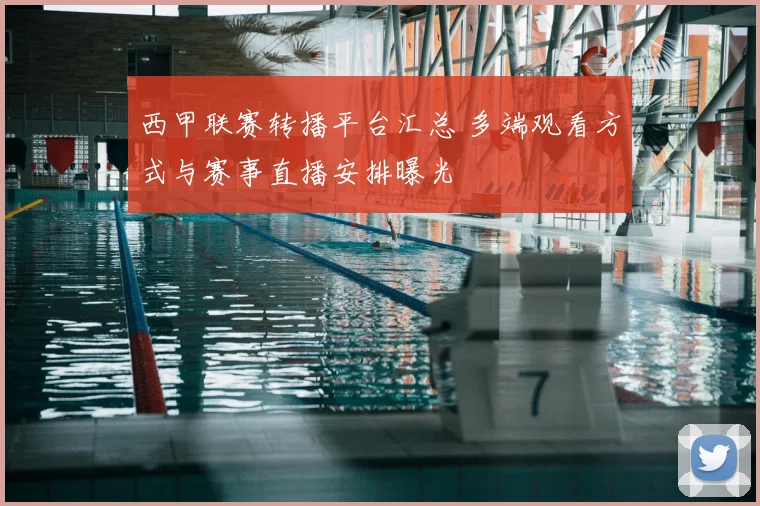 西甲联赛转播平台汇总 多端观看方式与赛事直播安排曝光