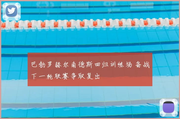 巴勃罗赫尔南德斯回归训练场 备战下一轮联赛争取复出