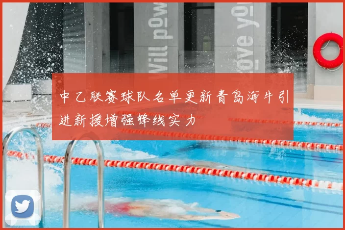 中乙联赛球队名单更新青岛海牛引进新援增强锋线实力