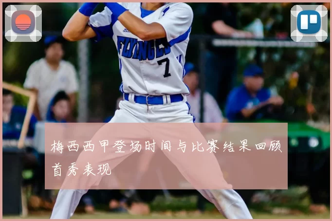梅西西甲登场时间与比赛结果回顾首秀表现