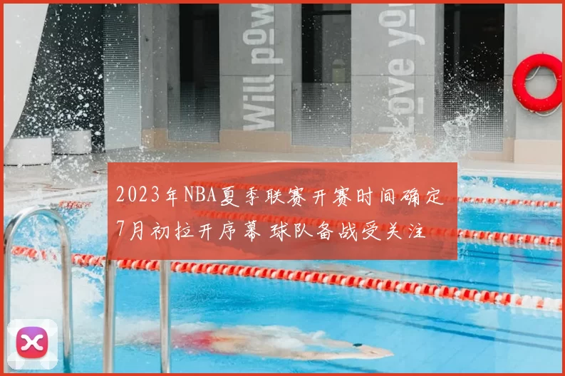 2023年NBA夏季联赛开赛时间确定 7月初拉开序幕 球队备战受关注