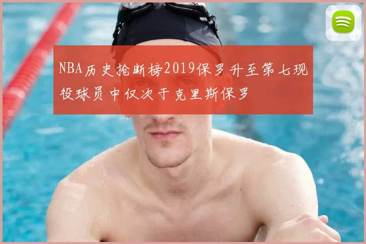 NBA历史抢断榜2019保罗升至第七现役球员中仅次于克里斯保罗